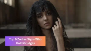 Top 6 Zodiac Signs Who Hold Grudges