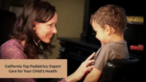 California Top Pediatrics: Expert Care for Your Child’s Health
