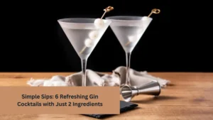 Simple Sips: 6 Refreshing Gin Cocktails with Just 2 Ingredients