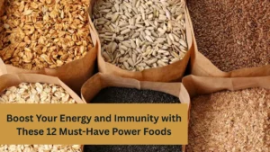 Boost Your Energy and Immunity with These 12 Must-Have Power Foods