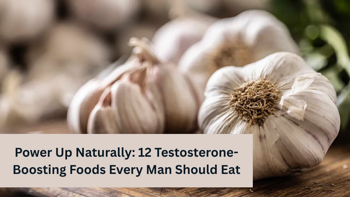 Power Up Naturally: 12 Testosterone-Boosting Foods Every Man Should Eat