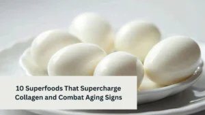 10 Superfoods That Supercharge Collagen and Combat Aging Signs