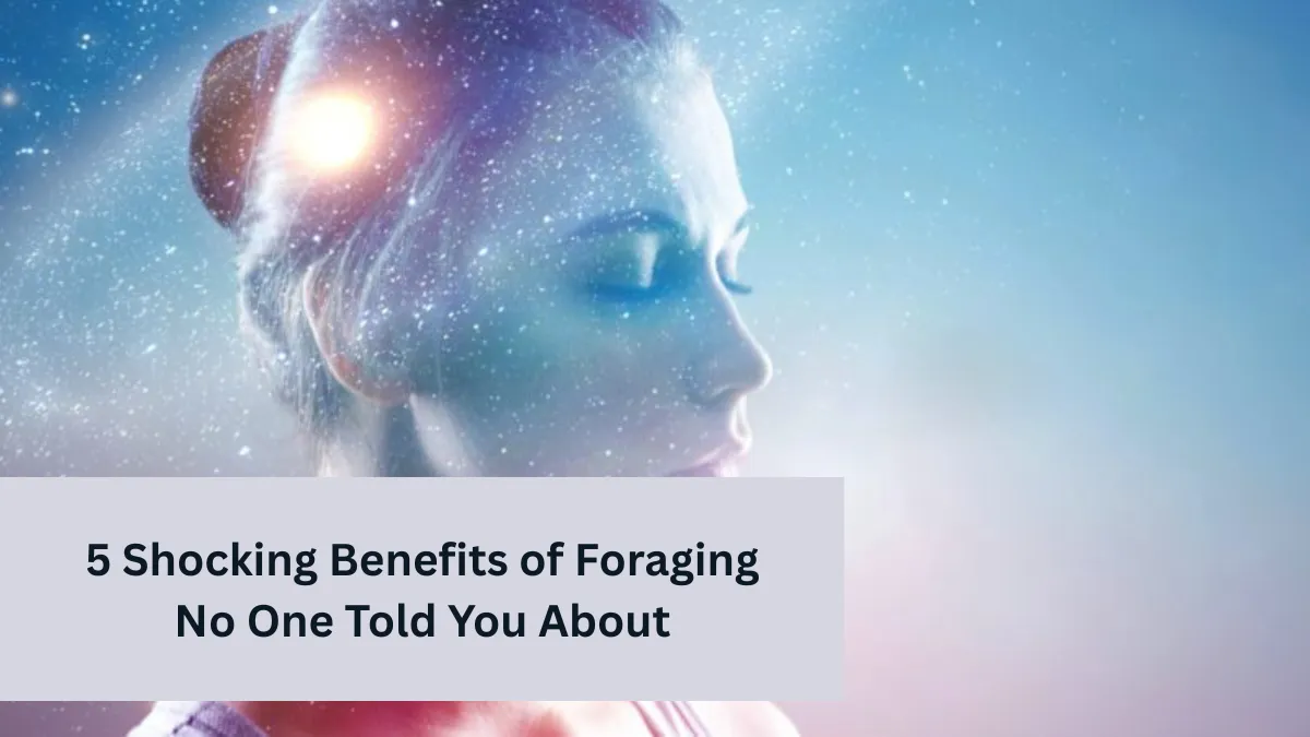 5 Shocking Benefits of Foraging No One Told You About