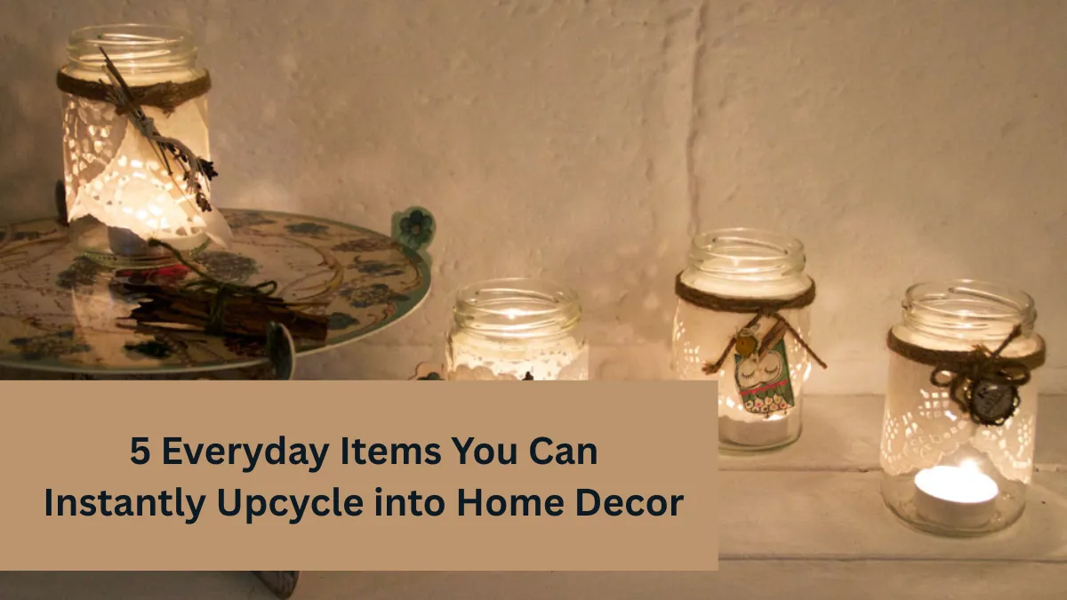 5 Everyday Items You Can Instantly Upcycle into Home Decor