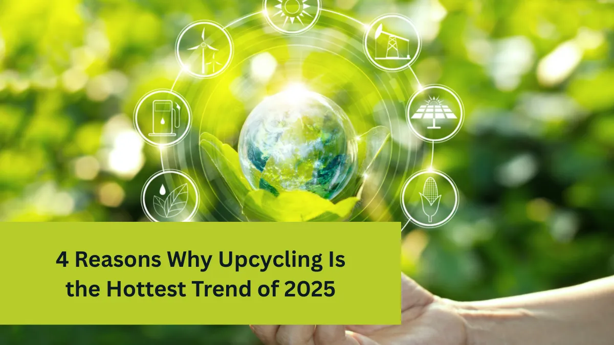 4 Reasons Why Upcycling Is the Hottest Trend of 2025