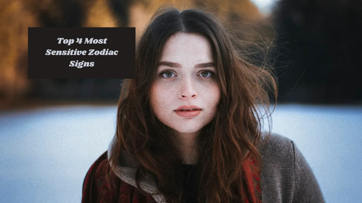 Top 4 Most Sensitive Zodiac Signs
